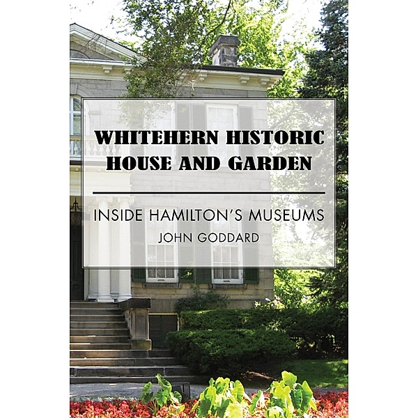 Whitehern Historic House and Garden / Dundurn Press, John Goddard