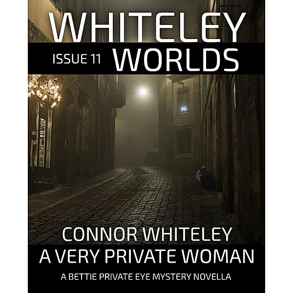 Whiteley Worlds Issue 11: A Very Private Woman A Bettie Private Eye Mystery Novella / Whiteley Worlds, Connor Whiteley