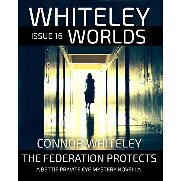 Whiteley Worlds Issue 16: The Federation Protects A Bettie Private Eye Mystery Novella / Whiteley Worlds, Connor Whiteley
