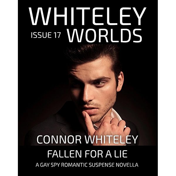 Whiteley Worlds Issue 17: Fallen For A Lie A Gay Spy Romantic Suspense Novella / Whiteley Worlds, Connor Whiteley