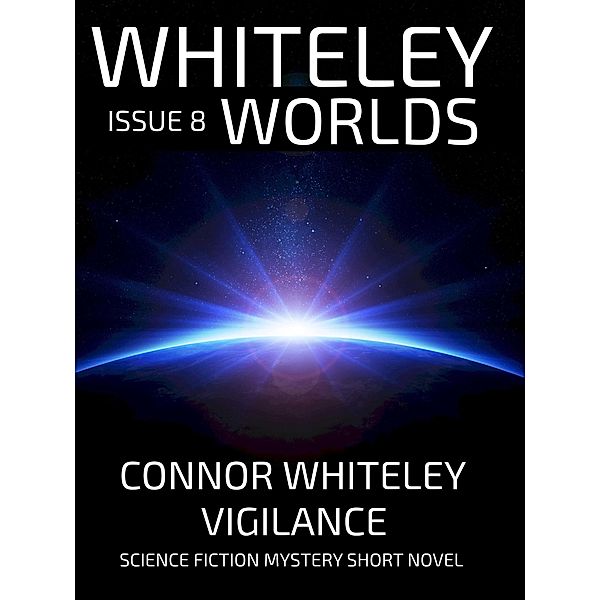 Whiteley Worlds Issue 8: Vigilance Science Fiction Mystery Short Novel / Whiteley Worlds, Connor Whiteley