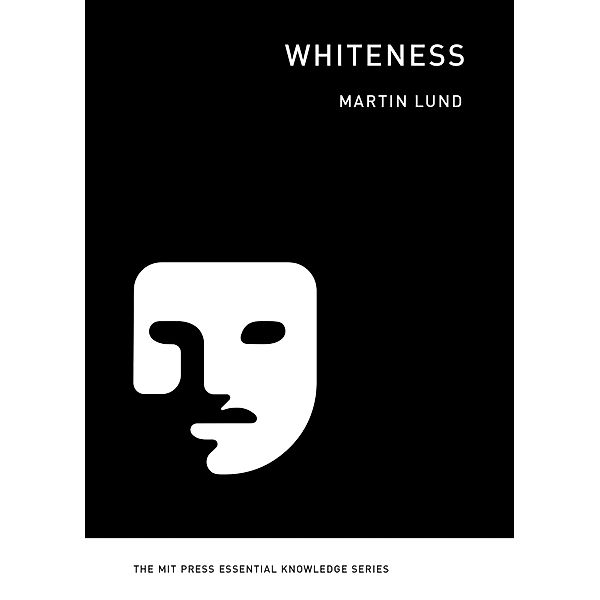 Whiteness / The MIT Press Essential Knowledge series, Martin Lund