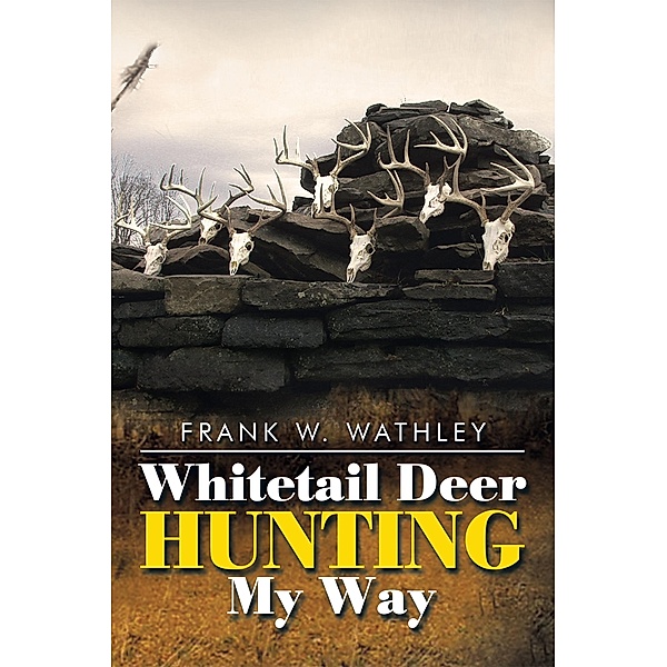 Whitetail Deer Hunting                                              My Way, Frank W. Wathley