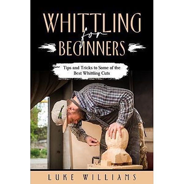 WHITTLING  FOR  BEGINNERS, Luke Williams
