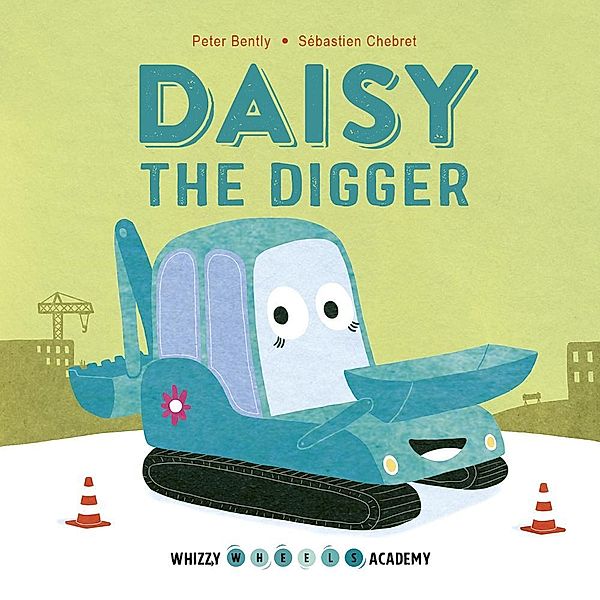 Whizzy Wheels Academy: Daisy the Digger / Whizzy Wheels Academy, Peter Bently