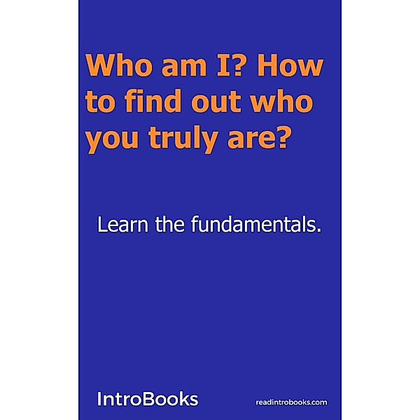 Who am I? How to Find out who you Truly are?, Introbooks