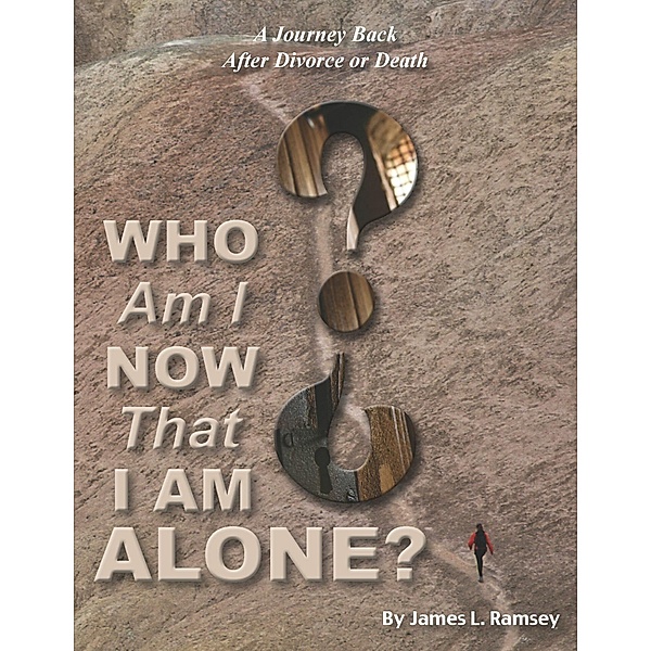 Who Am I Now That I Am Alone? A Journey Back after Divorce or Death, James L. Ramsey