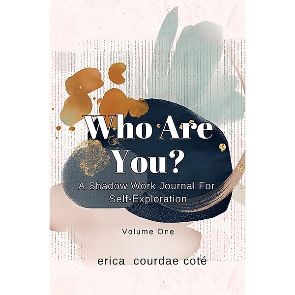 Who Are You? A Shadow Work Journal for Self-Exploration: Volume One, Erica Courdae Coté