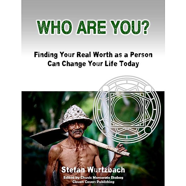 Who Are You?   Finding Your Real Worth as a Person Can Change Your Life Today, Stefan Wurtzbach