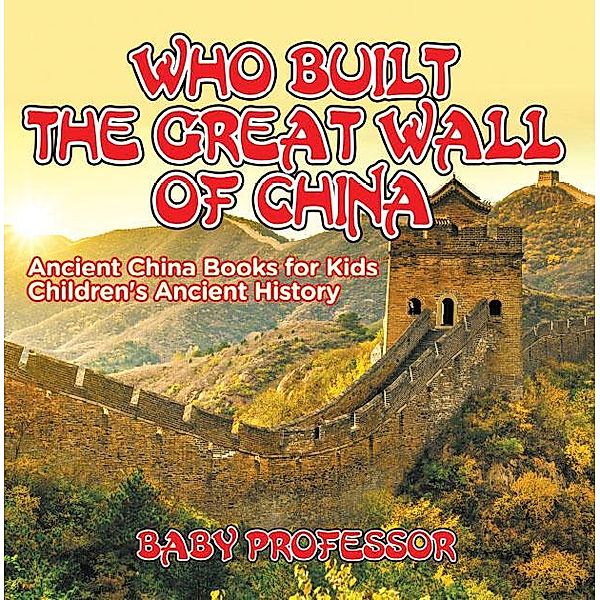 Who Built The Great Wall of China? Ancient China Books for Kids | Children's Ancient History / Baby Professor, Baby