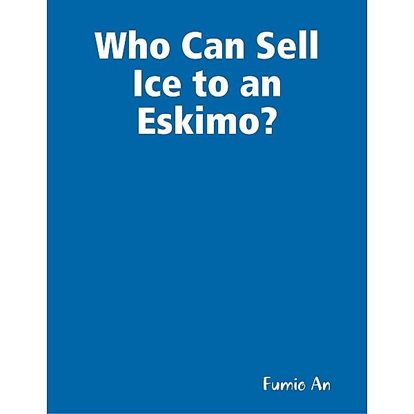 Who Can Sell Ice to an Eskimo?, Fumio An