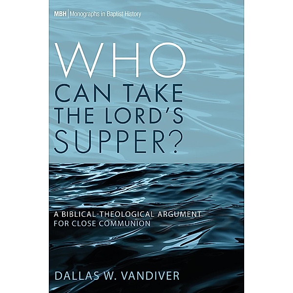 Who Can Take the Lord's Supper? / Monographs in Baptist History Bd.21, Dallas W. Vandiver
