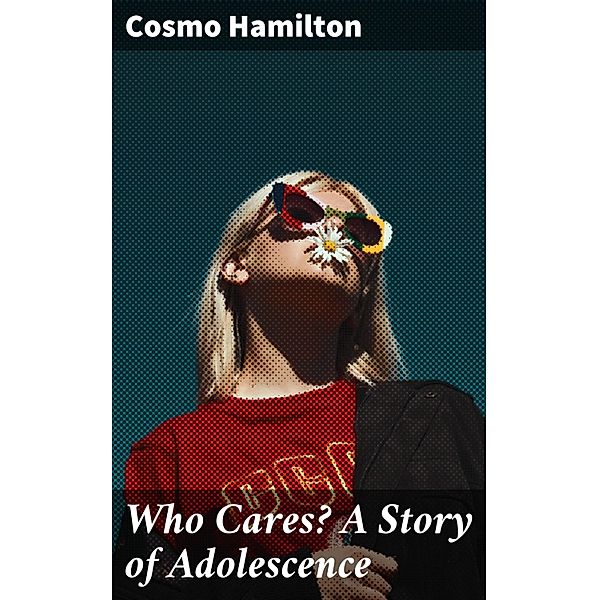 Who Cares? A Story of Adolescence, Cosmo Hamilton