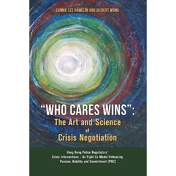 Who Cares Wins: The Art and Science of Crisis Negotiation, Connie Lee Hamelin, Gilbert Wong