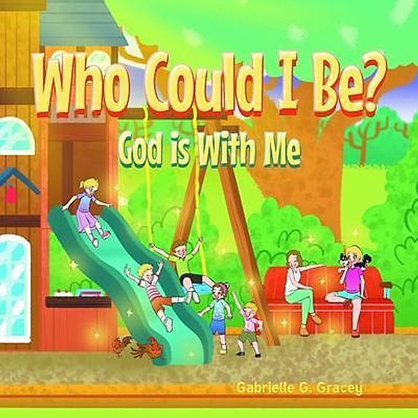 Who Could I Be? God Is with Me, Gabrielle G. Gracey