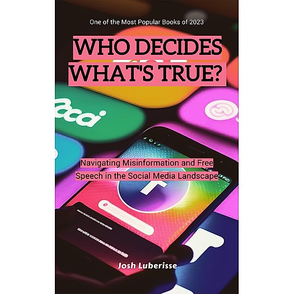 Who Decides What's True? Navigating Misinformation and Free Speech in the Social Media Landscape, Josh Luberisse