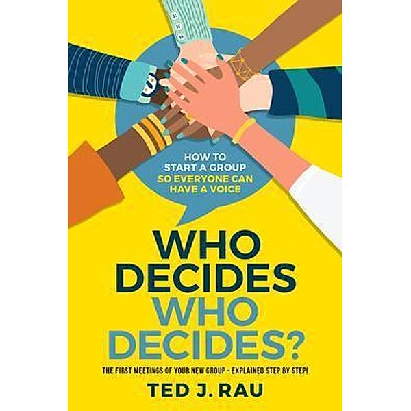 Who decides who decides? How to start a group so everyone can have a voice, Ted Rau