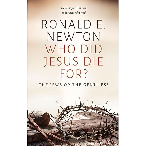 Who Did Jesus Die For? The Jews or the Gentiles, Ronald E. Newton