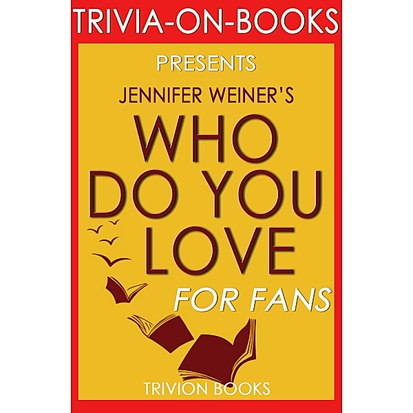 Who Do You Love: by Jennifer Weiner (Trivia-On-Books) / Trivia-On-Books, Trivion Books