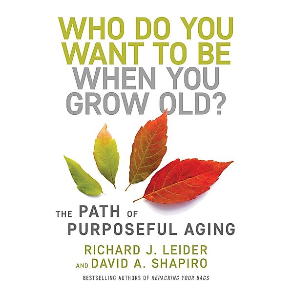 Who Do You Want to Be When You Grow Old?, Richard J. Leider, David Shapiro
