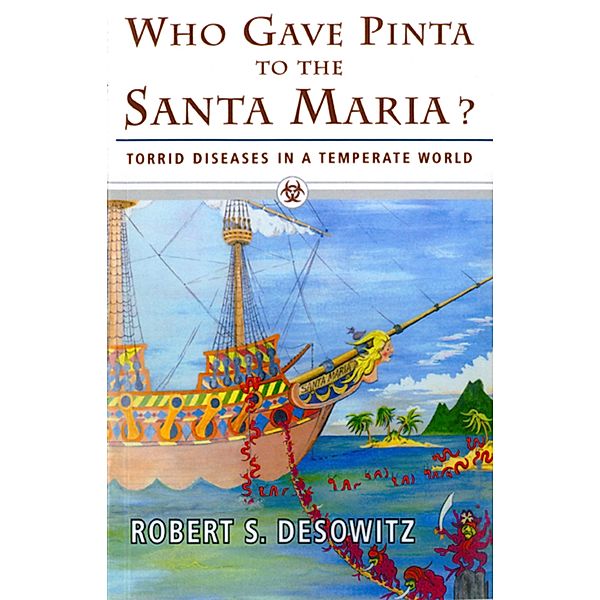 Who Gave Pinta to the Santa Maria?: Torrid Diseases in a Temperate World, Robert S. Desowitz