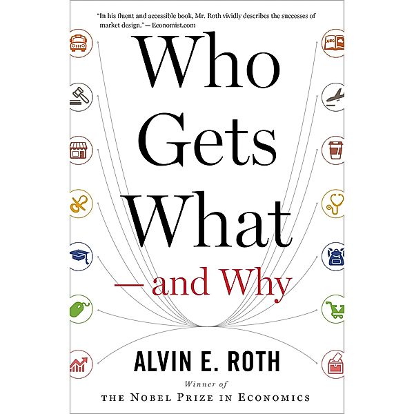 Who Gets What - and Why, Alvin E. Roth