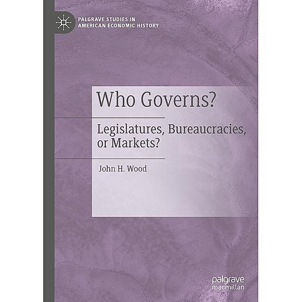 Who Governs? / Palgrave Studies in American Economic History, John H. Wood