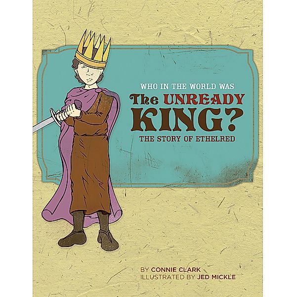 Who in the World Was The Unready King?: The Story of Ethelred (Who in the World) / Who in the World Bd.0, Connie Clark