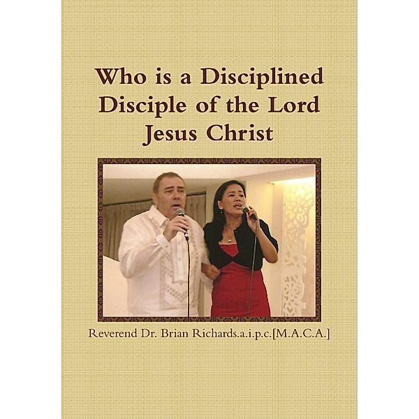 Who is a Disciplined Disciple of the Lord Jesus Christ, Reverend Brian Richards a. i. p. c. [M. A. C. A.