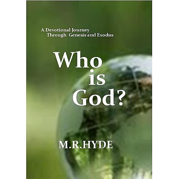 Who Is God?  A Devotional Journey Through Genesis and Exodus, M. R. Hyde