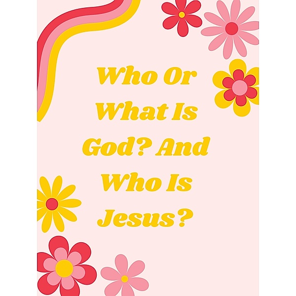 Who Is God? And Who Is Jesus?, A. D. Gardner