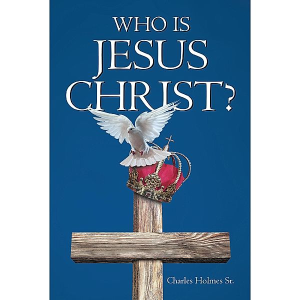 Who is Jesus Christ, Charles Holmes Sr.