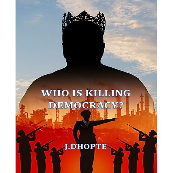 Who is killing Democracy?, J. Dhopte