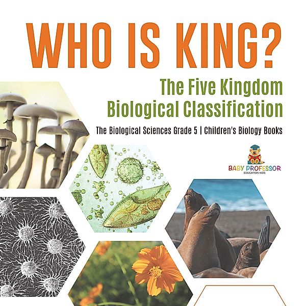 Who Is King? The Five Kingdom Biological Classification | The Biological Sciences Grade 5 | Children's Biology Books / Baby Professor, Baby