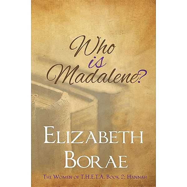 Who Is Madalene? (The Women of T.H.E.T.A., #2) / The Women of T.H.E.T.A., Elizabeth Borae