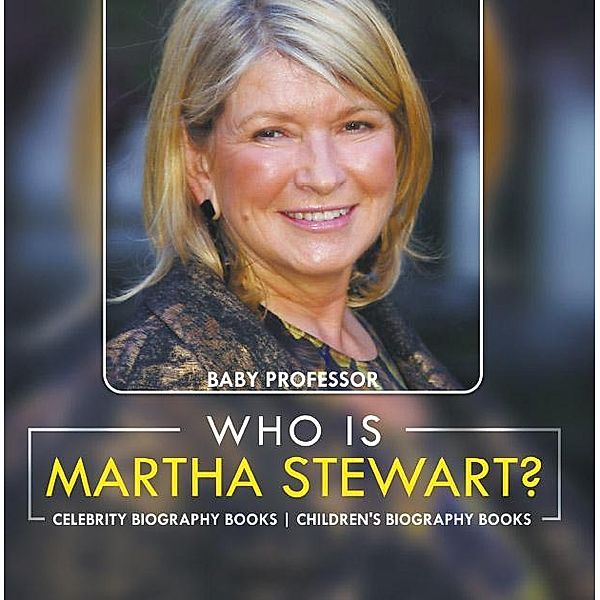 Who Is Martha Stewart? Celebrity Biography Books | Children's Biography Books / Baby Professor, Baby