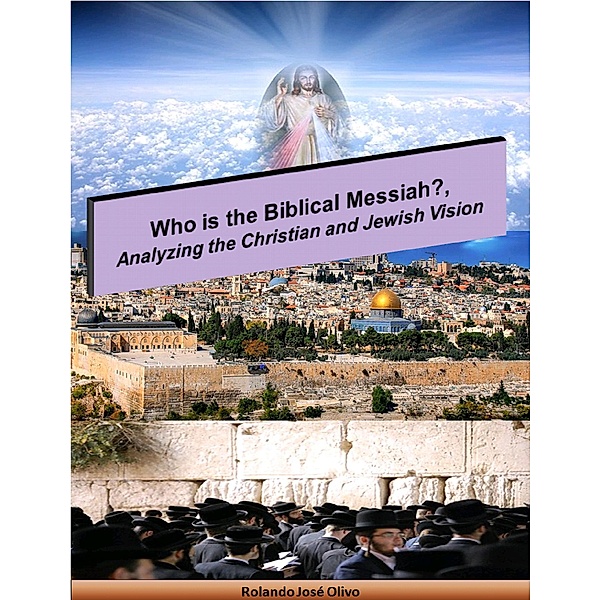 Who is the Biblical Messiah?, Analyzing the Christian and Jewish Vision, Rolando José Olivo
