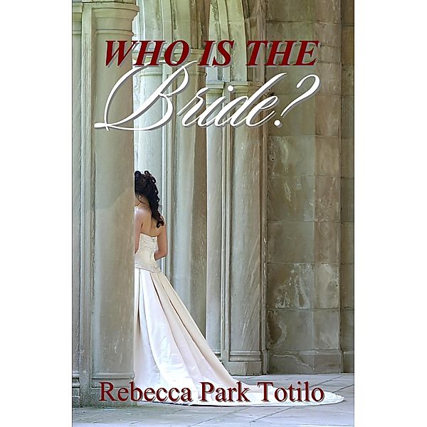 Who Is The Bride?, Rebecca Park Totilo