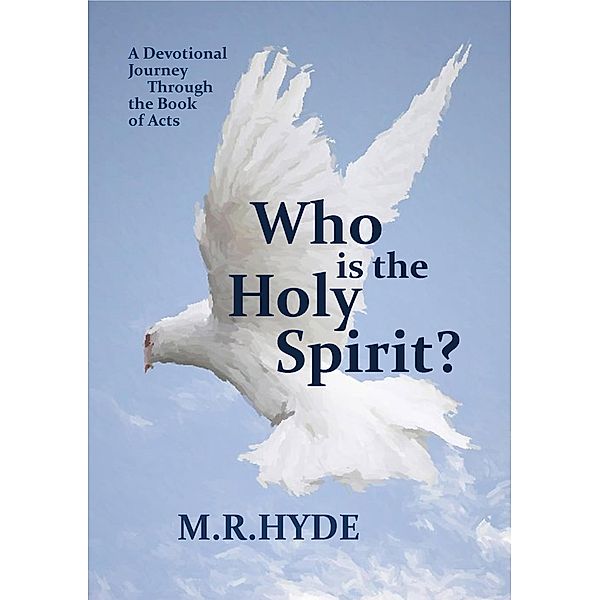 Who Is the Holy Spirit? A Devotional Journey Through the Book of Acts, M. R. Hyde