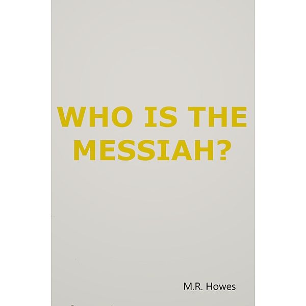 Who Is the Messiah?, M. R. Howes