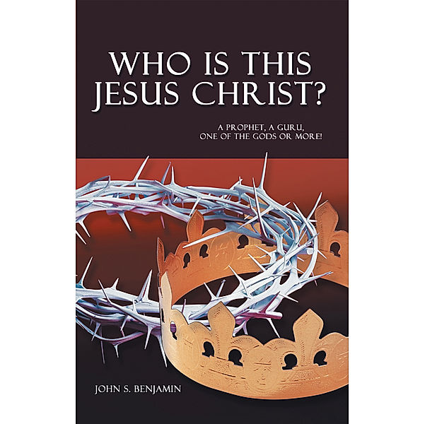 Who Is This Jesus Christ?, John S. Benjamin