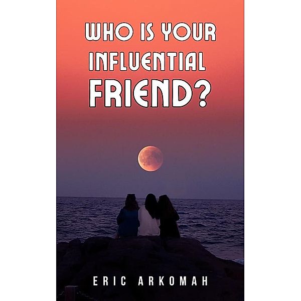 Who Is Your Influential Friend?, Eric Arkomah