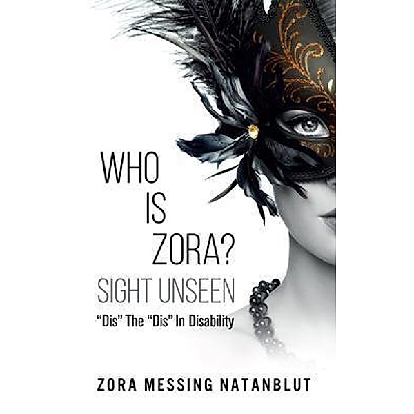 Who is Zora?  Sight Unseen:  Dis the Dis in Disability: / Capucia Publishing, Zora Messing Natanblut