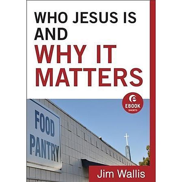 Who Jesus Is and Why It Matters (Ebook Shorts), Jim Wallis