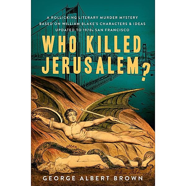 Who Killed Jerusalem? : A Rollicking Literary Murder Mystery Based On William Blake's Characters & Ideas Updated To 1970s San Francisco, Galbraith Literary Publishers Incorporated, George Albert Brown