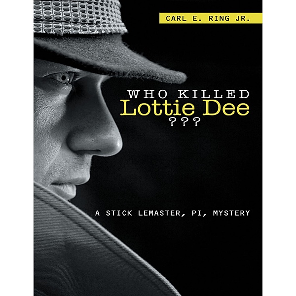 Who Killed Lottie Dee????: A Stick LeMaster, PI, Mystery, Carl E. Ring Jr.