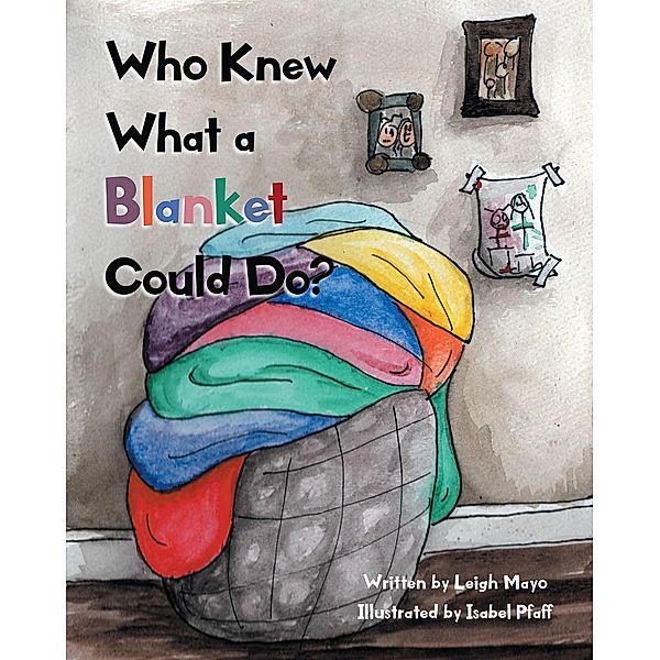 Who Knew What a Blanket Could Do?, Leigh Mayo