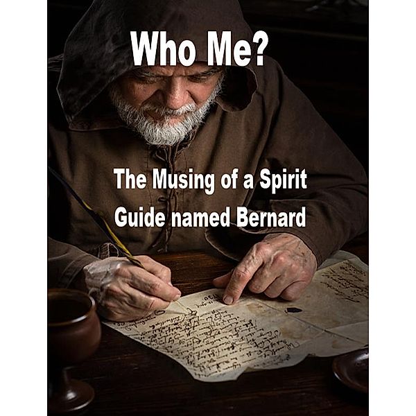 Who Me? The Musings of a Spirit guide named Bernard, Ken Mason, Bernard