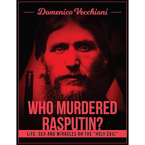 Who murdered Rasputin? Life, sex and miracles of the holy evil, Domenico Vecchioni