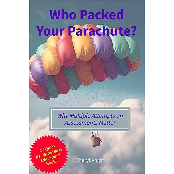 Who Packed Your Parachute? Why Multiple Attempts on Assessments Matter (Quick Reads for Busy Educators) / Quick Reads for Busy Educators, Cheryl Angst